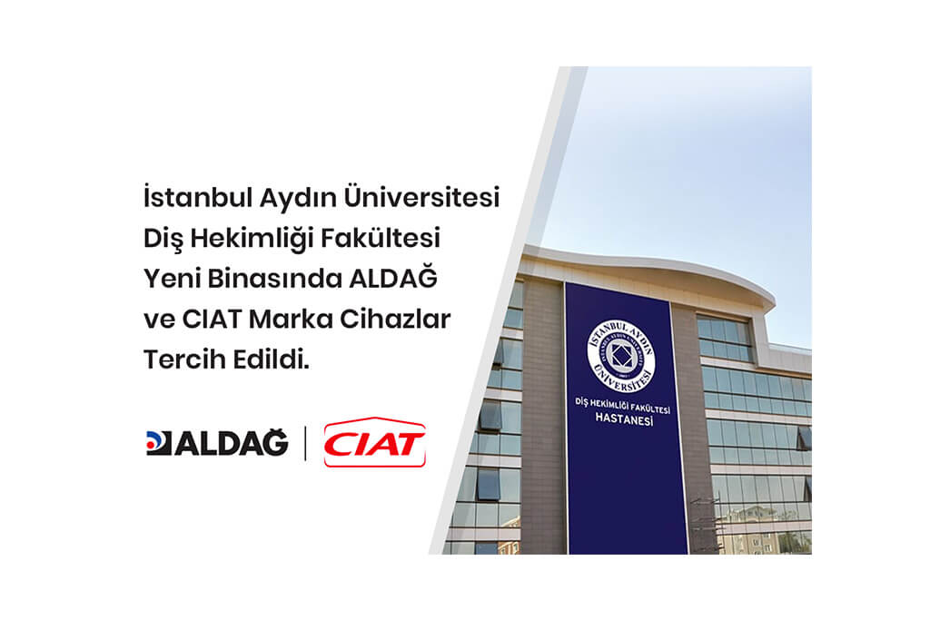 İstanbul Aydın Üniversitesi Diş Hekimliği Fakültesi Yeni Binasında ALDAĞ ve CIAT Marka Cihazlar Tercih Edildi