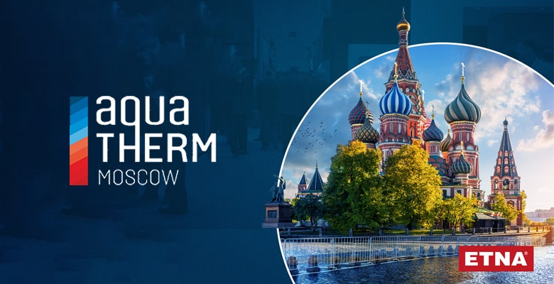 ETNA, 6-9 Şubat 2024 Tarihleri Arasında Rusya’da Düzenlenecek Olan 28. AquaTherm Moskova Fuarına Katılıyor